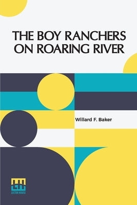 The Boy Ranchers On Roaring River: Or, Diamond X And The Chinese Smugglers by Baker, Willard F.