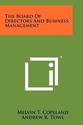 The Board of Directors and Business Management by Copeland, Melvin T.