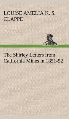 The Shirley Letters from California Mines in 1851-52 by Clappe, Louise Amelia Knapp Smith