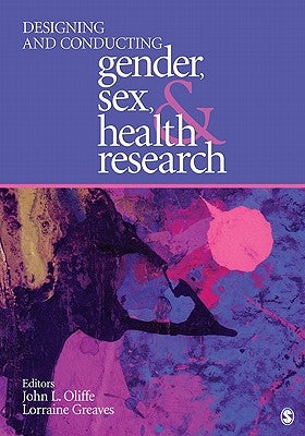 Designing and Conducting Gender, Sex, & Health Research by Oliffe, John