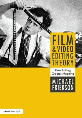 Film and Video Editing Theory: How Editing Creates Meaning by Frierson, Michael