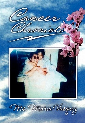 Cancer Chronicle by Vasquez, Maria