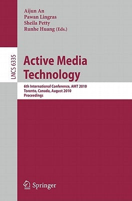 Active Media Technology: 6th International Conference, AMT 2010, Toronto, Canada, August 28-30, 2010, Proceedings by An, Aijun