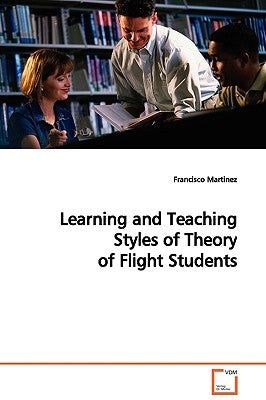 Learning and Teaching Styles of Theory of Flight Students by Martinez, Francisco