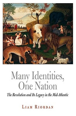 Many Identities, One Nation: The Revolution and Its Legacy in the Mid-Atlantic by Riordan, Liam