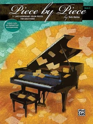 Piece by Piece, Bk C: 11 Late Elementary Color Pieces for Solo Piano by Gerou, Tom