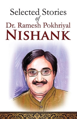 Selected Stories Of Dr. Ramesh Pokhriyal Nishank by Pokhriyal, 'Nishank' Ramesh