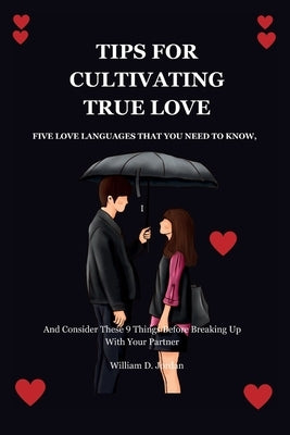 Tips for Cultivating True Love: FIVE LOVE LANGUAGES THAT YOU NEED TO KNOW, and Consider These 9 Things Before Breaking Up With Your Partner by Jordan, William D.