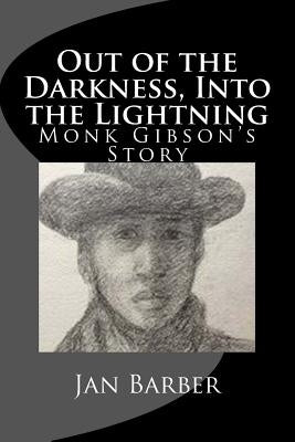 Out of the Darkness, Into the Lightning: Monk Gibson's Story by Barber, Jan
