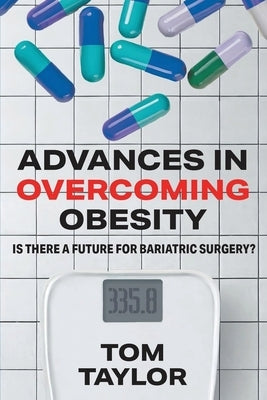 Advances in Overcoming Obesity: Is There a Future for Bariatric Surgery? by Taylor, Tom