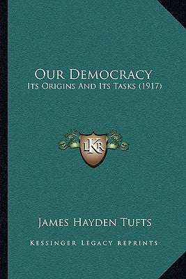 Our Democracy: Its Origins And Its Tasks (1917) by Tufts, James Hayden