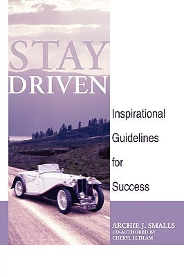 Stay Driven: Inspirational Guidelines for Success by Smalls, Archie J., Sr.