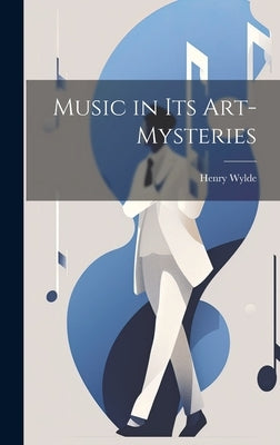 Music in Its Art-Mysteries by Wylde, Henry