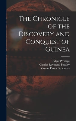 The Chronicle of the Discovery and Conquest of Guinea by Prestage, Edgar
