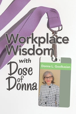 Workplace Wisdom with Dose of Donna by Goolkasian, Donna L.