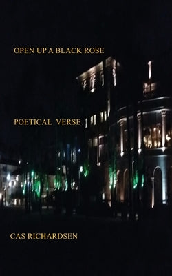 Open Up a Black Rose: Poetical Verse by Richardsen, Cas
