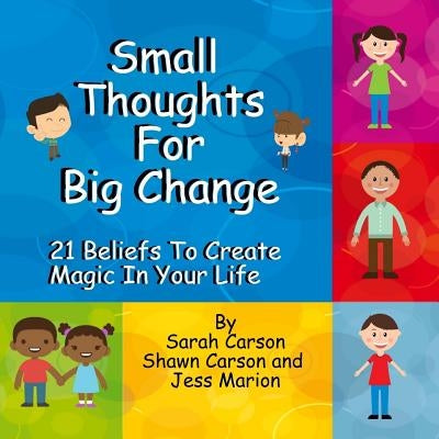 Small Thoughts For Big Change: 21 Beliefs To Create Magic In Your Life by Carson, Sarah