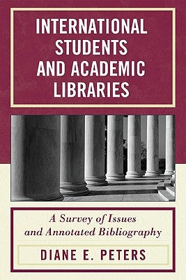 International Students and Academic Libraries: A Survey of Issues and Annotated Bibliography by Peters, Diane E.
