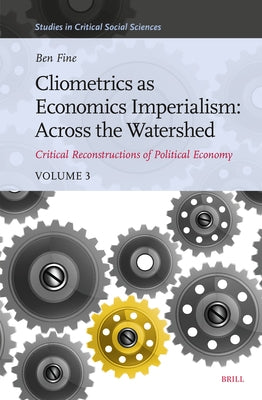 Cliometrics as Economics Imperialism: Across the Watershed: Critical Reconstructions of Political Economy, Volume 3 by Fine, Benjamin