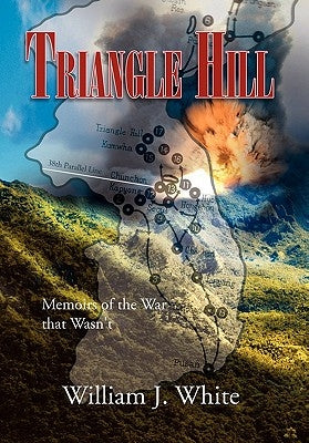 Triangle Hill: Memoirs of the War That Wasn't by White, William J.