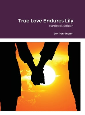 True Love Endures Lily: Hardback Edition by Pennington, DM