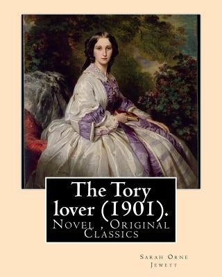 The Tory lover (1901). By: Sarah Orne Jewett: Novel (Original Classics) by Jewett, Sarah Orne