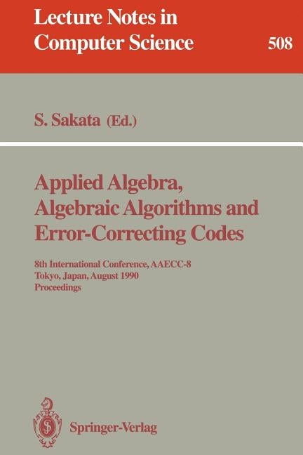 Applied Algebra, Algebraic Algorithms and Error-Correcting Codes: 8th International Conference, Aaecc-8, Tokyo, Japan, August 20-24, 1990. Proceedings by Sakata, Shojiro