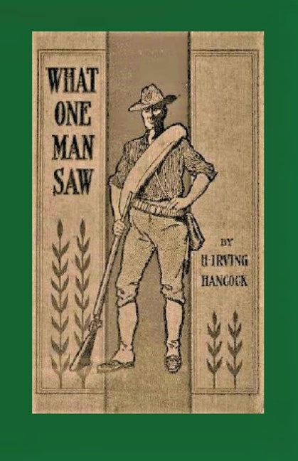 What One Man Saw, being the Personal Impressions of a War Correspondent in Cuba by Hancock, Harrie Irving