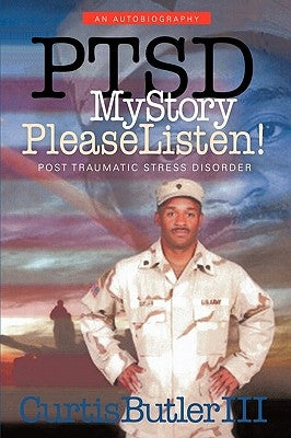 Ptsd My Story, Please Listen!: Post Traumatic Stress Disorder by Butler, Curtis, III