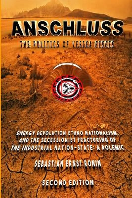 Anschluss: The Politics of Vesica Piscis: Energy Devolution, Ethno Nationalism, and the Secessionist Fracturing of the Industrial by Ronin, Sebastian Ernst