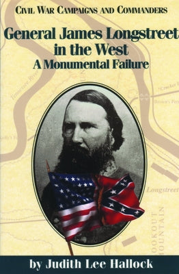 General James Longstreet in the West: A Monumental Failure by Hallock, Judith Lee