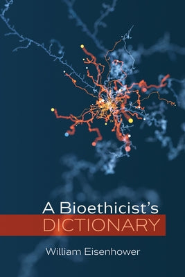 A Bioethicist's Dictionary by Eisenhower, William