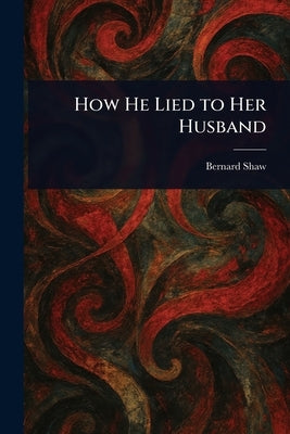 How He Lied to Her Husband by Shaw, Bernard