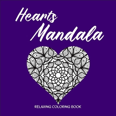 HEARTS MANDALA Relaxing Coloring Book: Amazing Heart Pattern Mandalas I Perfect Heart Coloring Book I Meditation and Mindfulness I Grownups Coloring B by Axinte