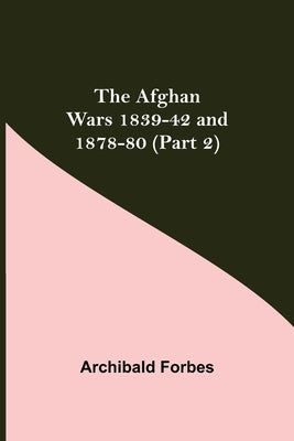 The Afghan Wars 1839-42 and 1878-80 (Part 2) by Forbes, Archibald