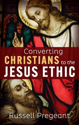 Converting Christians to the Jesus Ethic by Pregeant, Russell