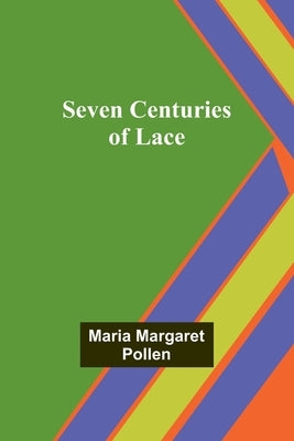 Seven Centuries of Lace by Pollen, Maria Margaret