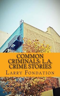 Common Criminals: L.A. Crime Stories by Fondation, Larry