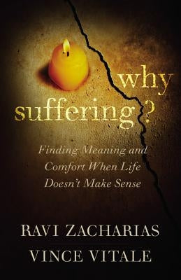 Why Suffering?: Finding Meaning and Comfort When Life Doesn't Make Sense by Zacharias, Ravi