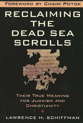 Reclaiming the Dead Sea Scrolls: The History of Judaism, the Background of Christianity, the Lost Library of Qumran by Schiffman, Lawrence H.