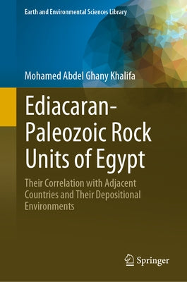 Ediacaran-Paleozoic Rock Units of Egypt: Their Correlation with Adjacent Countries and Their Depositional Environments by Khalifa, Mohamed Abdel Ghany