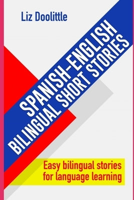 SPANISH-ENGLISH BILINGUAL SHORT STORIES. Easy bilingual stories for language learning.: Spanish speakers looking to learn English and English speakers by Doolittle, Liz