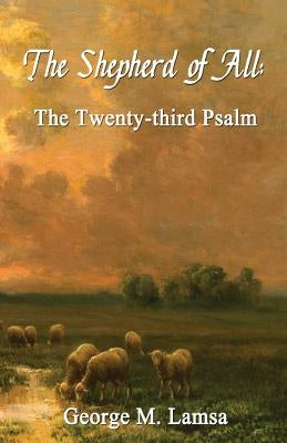 The Shepherd of All: The Twenty-third Psalm by Lamsa, George M.