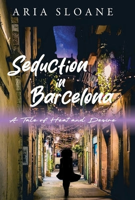 Seduction in Barcelona: A Tale of Heat and Desire by Sloane, Aria