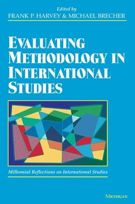 Evaluating Methodology in International Studies by Harvey, Frank P.