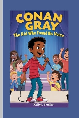 Conan Gray: The Kid Who Found His Voice by J. Fiedler, Kelly