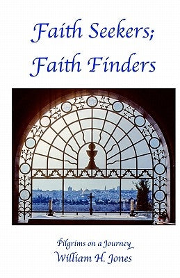 Faith Seekers; Faith Finders: Pilgrims on a Journey by Jones, William H.