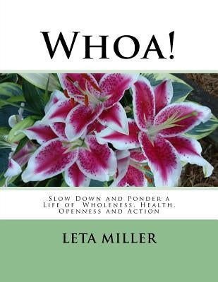 Whoa!: Slow Down and Ponder a Life of Wholeness, Health, Openness and Action by Miller, Leta