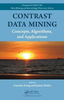 Contrast Data Mining: Concepts, Algorithms, and Applications by Dong, Guozhu