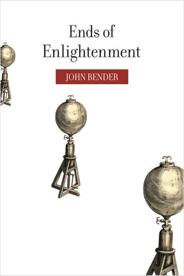 Ends of Enlightenment by Bender, John